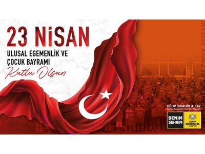 23 Nisan Ulusal Egemenlik ve Çocuk Bayramı Kutlu Olsun