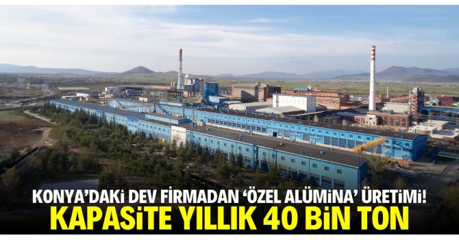 Özel alümina' üretimi! Kapasite yıllık 40 bin ton