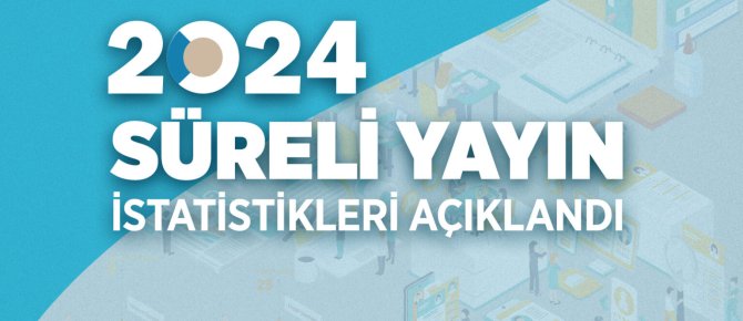 2024 Yılı Süreli Yayın İstatistikleri açıklandı